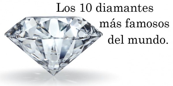 Los 10 diamantes más famosos del mundo.